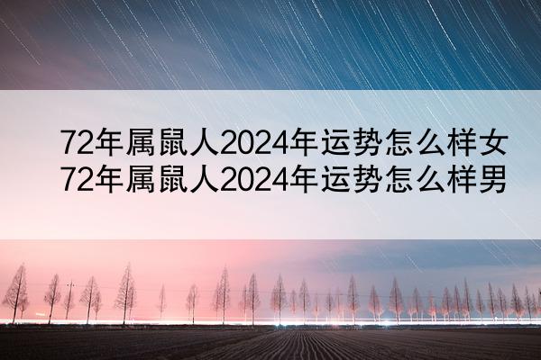 72年属鼠人2024年运势怎么样女 72年属鼠人2024年运势怎么样男