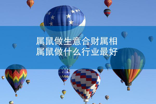 属鼠做生意合财属相 属鼠做什么行业最好