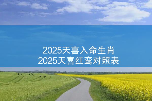  2025天喜入命生肖 2025天喜红鸾对照表