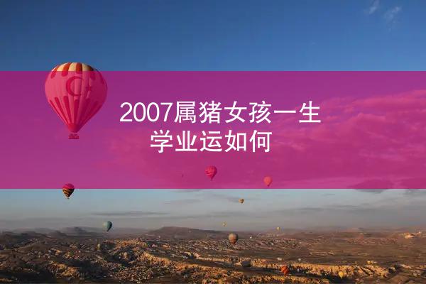 2007属猪女孩一生学业运如何