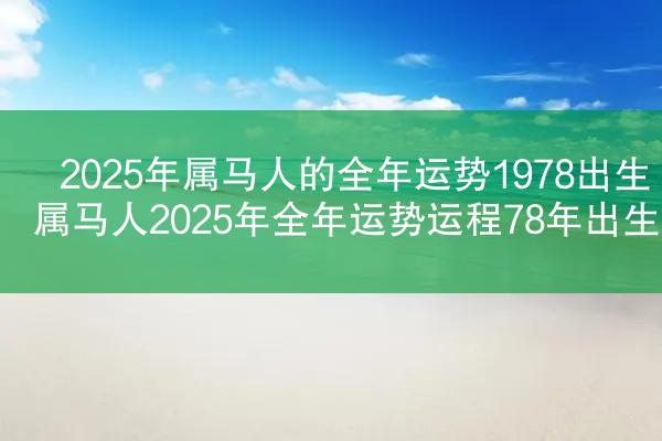 2025年属马人的全年运势1978出生 属马人2025年全年运势运程78年出生