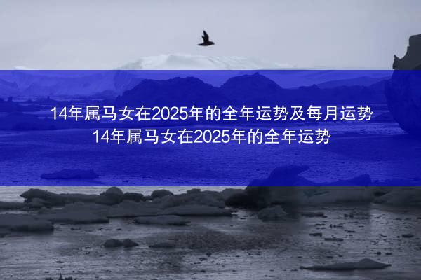 14年属马女在2025年的全年运势及每月运势 14年属马女在2025年的全年运势