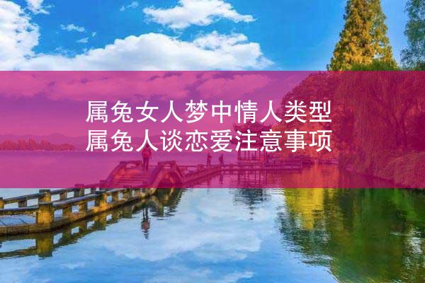 属兔女人梦中情人类型 属兔人谈恋爱注意事项