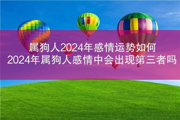 属狗人2024年感情运势如何 2024年属狗人感情中会出现第三者吗