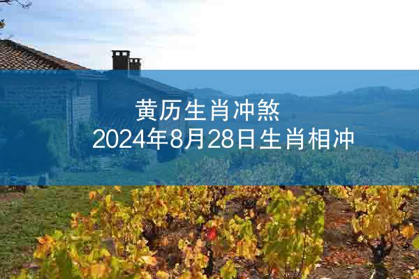 黄历生肖冲煞 2024年8月28日生肖相冲