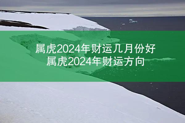 属虎2024年财运几月份好 属虎2024年财运方向