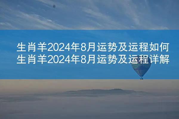 生肖羊2024年8月运势及运程如何 生肖羊2024年8月运势及运程详解