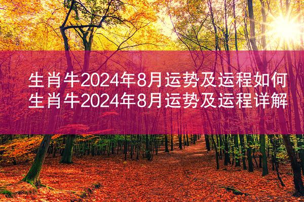 生肖牛2024年8月运势及运程如何 生肖牛2024年8月运势及运程详解
