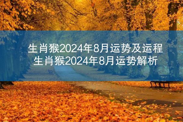 生肖猴2024年8月运势及运程 生肖猴2024年8月运势解析