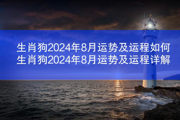 生肖狗2024年8月运势及运程如何 生肖狗2024年8月运势及运程详解