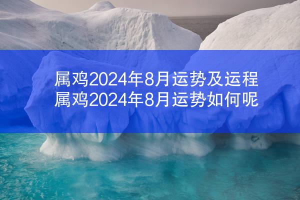 属鸡2024年8月运势及运程 属鸡2024年8月运势如何呢