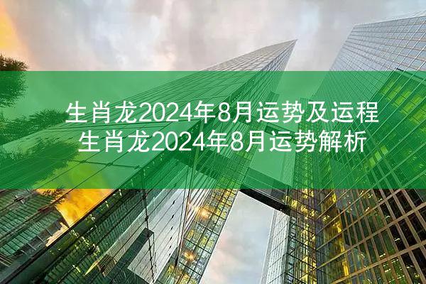 生肖龙2024年8月运势及运程 生肖龙2024年8月运势解析
