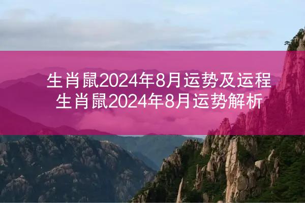 生肖鼠2024年8月运势及运程 生肖鼠2024年8月运势解析
