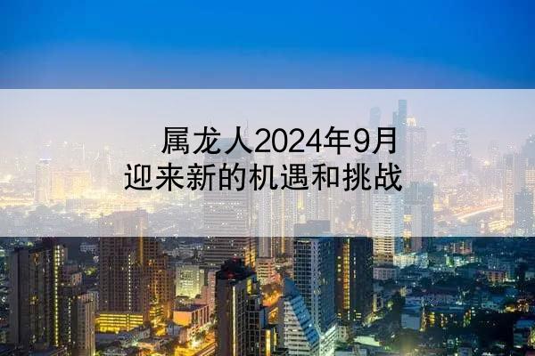 属龙人2024年9月迎来新的机遇和挑战