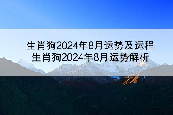 生肖狗2024年8月运势及运程 生肖狗2024年8月运势解析
