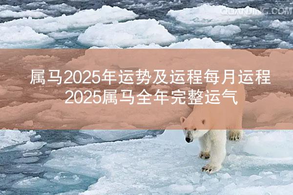 属马2025年运势及运程每月运程 2025属马全年完整运气