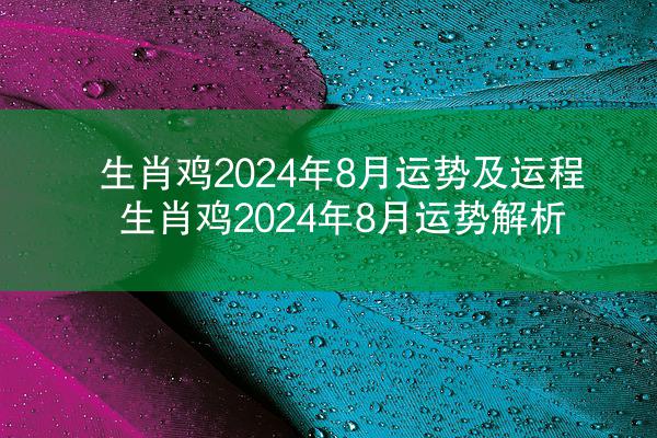 生肖鸡2024年8月运势及运程 生肖鸡2024年8月运势解析