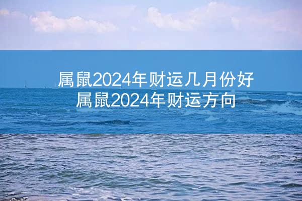属鼠2024年财运几月份好 属鼠2024年财运方向