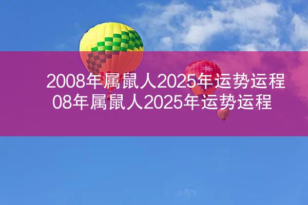 2008年属鼠人2025年运势运程 08年属鼠人2025年运势运程