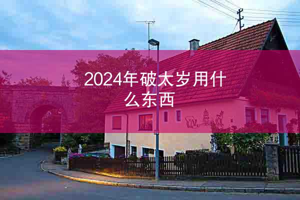 2024年破太岁用什么东西