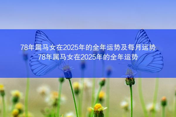 78年属马女在2025年的全年运势及每月运势 78年属马女在2025年的全年运势