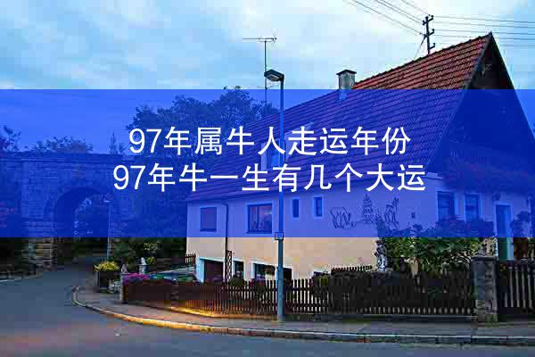 97年属牛人走运年份 97年牛一生有几个大运