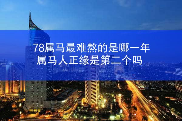78属马最难熬的是哪一年 属马人正缘是第二个吗