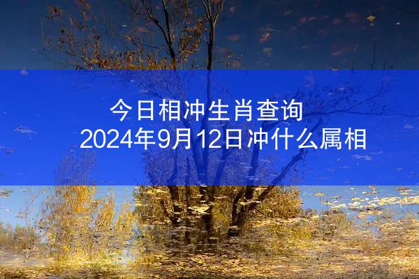 今日相冲生肖查询 2024年9月12日冲什么属相