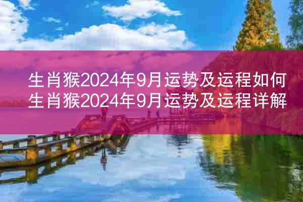 生肖猴2024年9月运势及运程如何 生肖猴2024年9月运势及运程详解