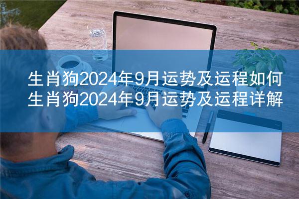 生肖狗2024年9月运势及运程如何 生肖狗2024年9月运势及运程详解