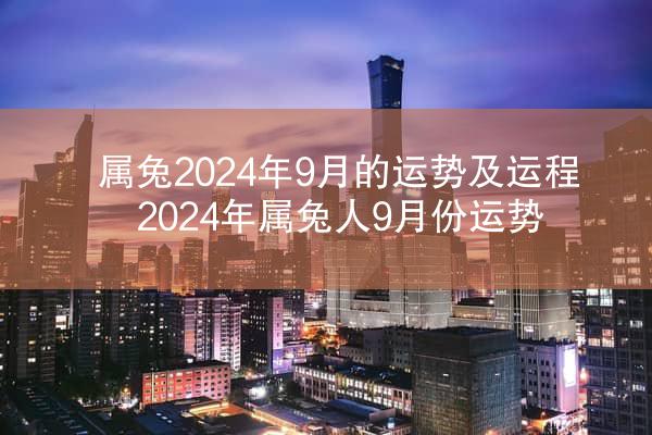 属兔2024年9月的运势及运程 2024年属兔人9月份运势