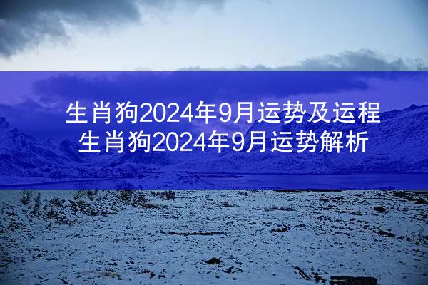 生肖狗2024年9月运势及运程 生肖狗2024年9月运势解析