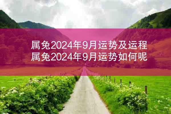 属兔2024年9月运势及运程 属兔2024年9月运势如何呢