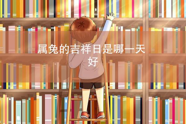 属兔的吉祥日是哪一天好