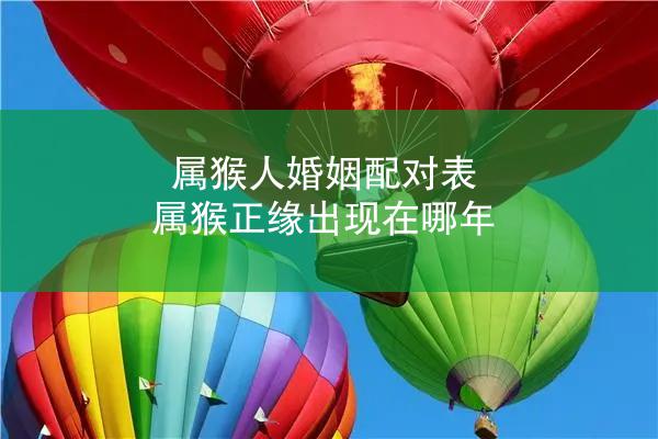 属猴人婚姻配对表 属猴正缘出现在哪年