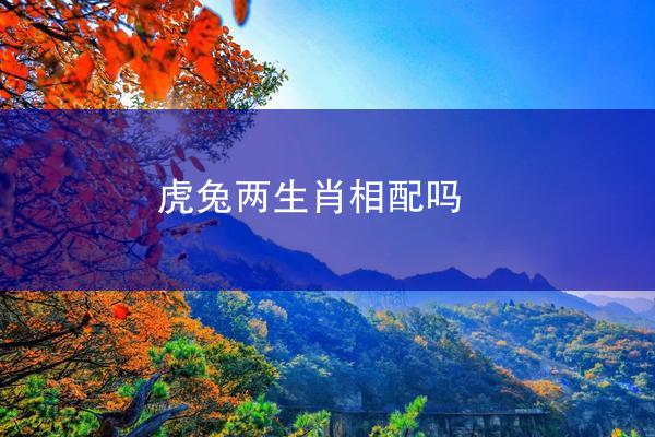 虎兔两生肖相配吗